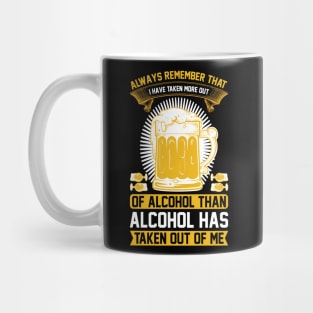 Always remember that I have taken more out of alcohol than alcohol has taken out of me  T Shirt For Women Men Mug